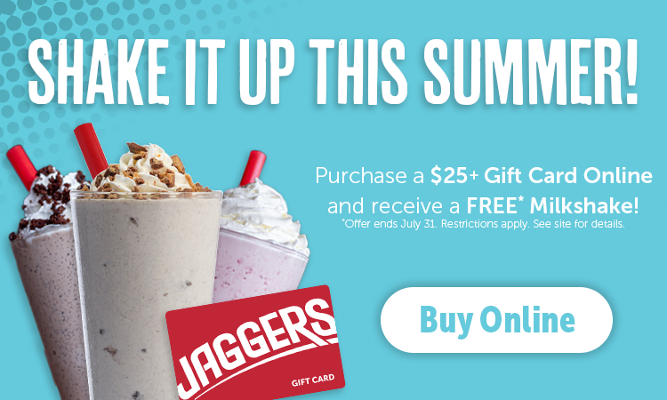Shake it up this summer! Purchase a $25+ Gift Card and receive a FREE* Milkshake. Offer ends July 31. Restrictions apply. See site for details.