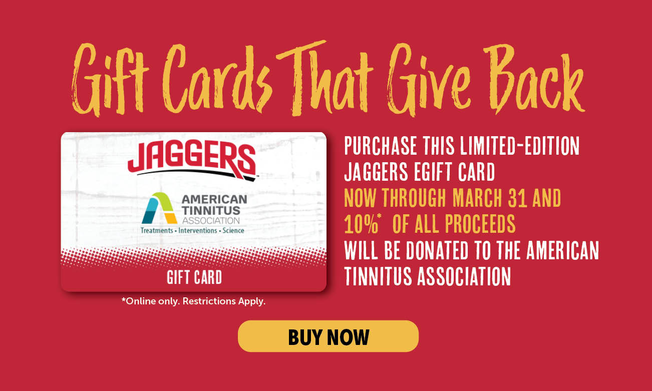 Gift cards that give back. Purchase this limited-edition jaggers egift card now through march 31 and 10% of all proceeds will be donated to the american tinnitus association 