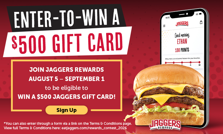 ENTER-TO-WIN A $500 GIFT CARD JAGGERS Good Merring, ETHAN 180 POINTS JOIN JAGGERS REWARDS AUGUST 5 - SEPTEMBER 1 to be eligible to WIN A $500 JAGGERS GIFT CARD! Sign Up *You can also enter through a form via a link on the Terms & Conditions page. View full Terms & Conditions here: eatjaggers.com/rewards_contest_2026 JAGGERS