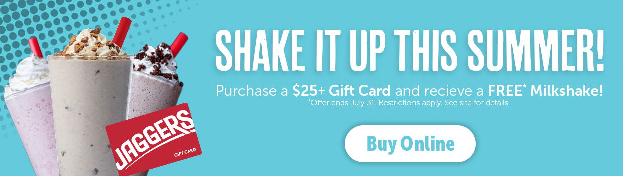 Shake it up this summer! Purchase a $25+ Gift Card and receive a FREE* Milkshake. Offer ends July 31. Restrictions apply. See site for details.