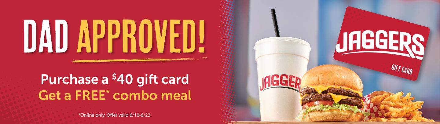 DAD APPROVED! Purchase a $40 gift card Get a FREE* combo meal *Online only. Offer valid 6/10-6/22.